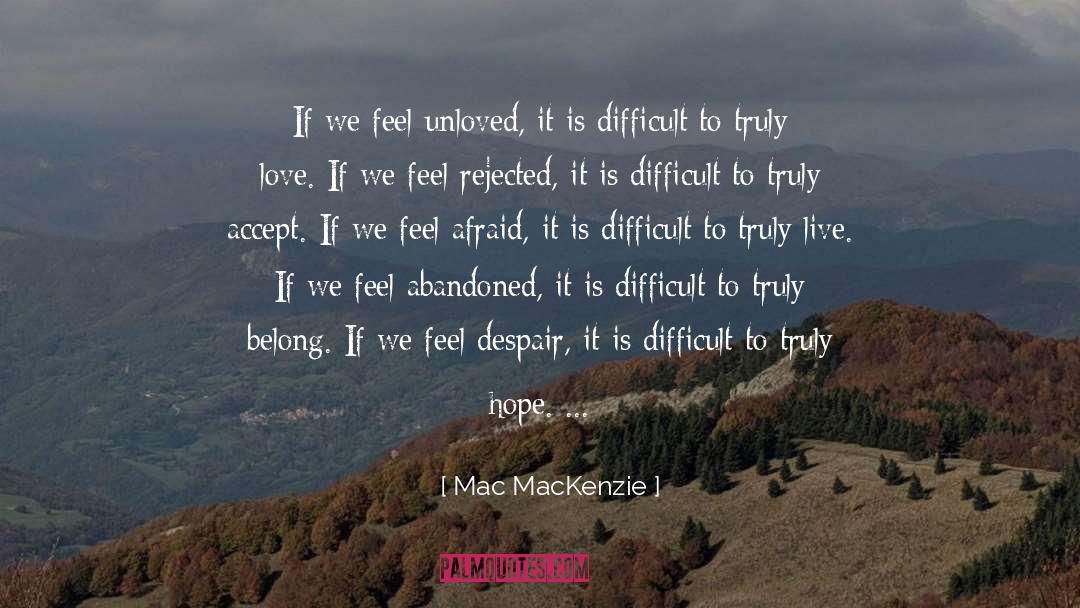 Mac MacKenzie Quotes: If we feel unloved, it