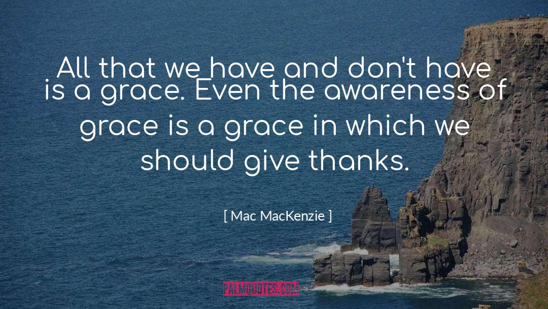 Mac MacKenzie Quotes: All that we have and