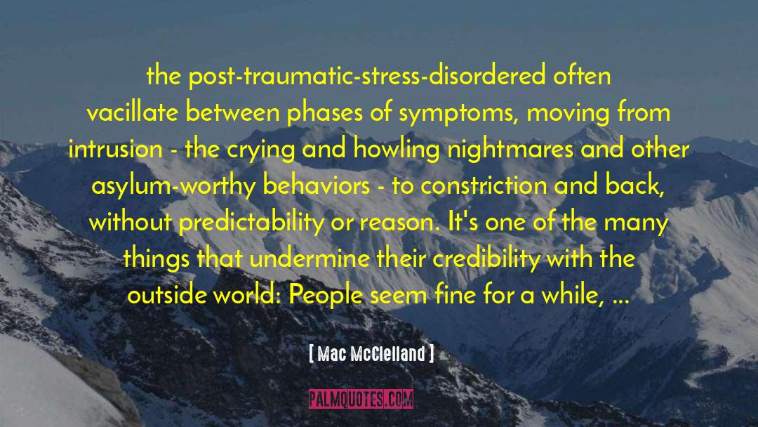 Mac McClelland Quotes: the post-traumatic-stress-disordered often vacillate between