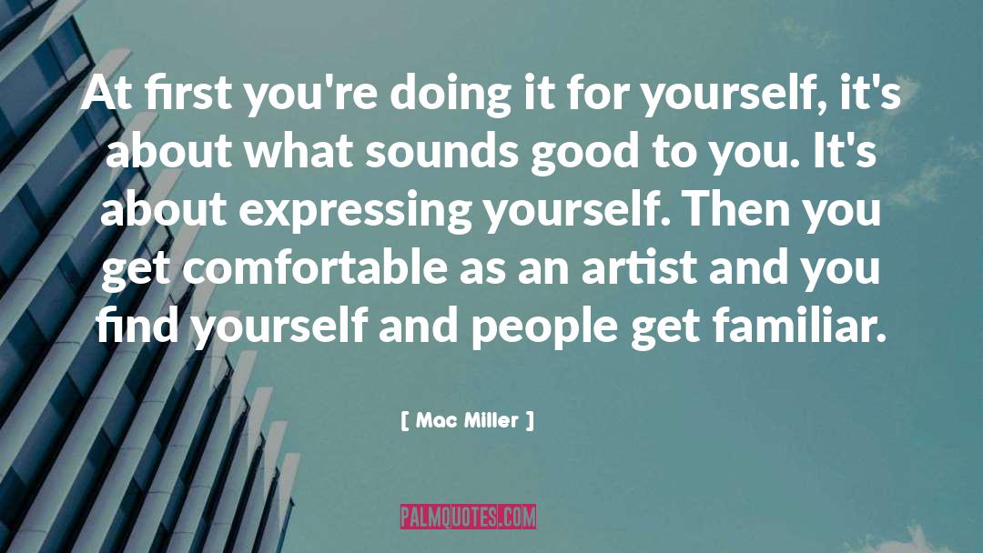 Mac Miller Quotes: At first you're doing it