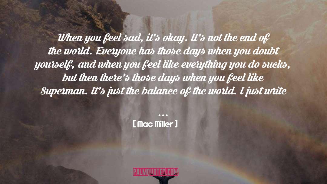 Mac Miller Quotes: When you feel sad, it's