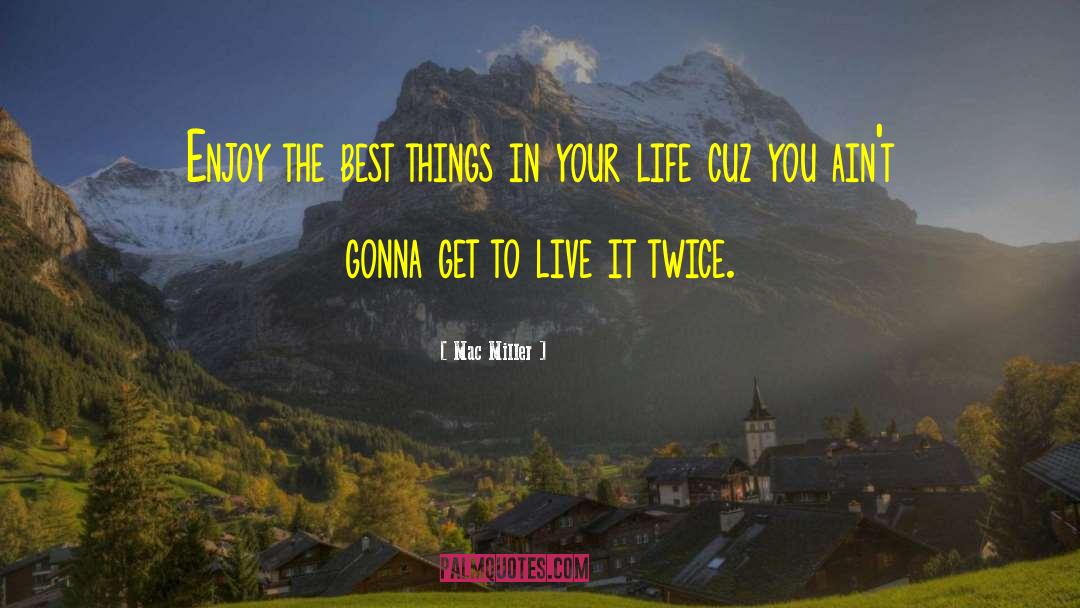Mac Miller Quotes: Enjoy the best things in