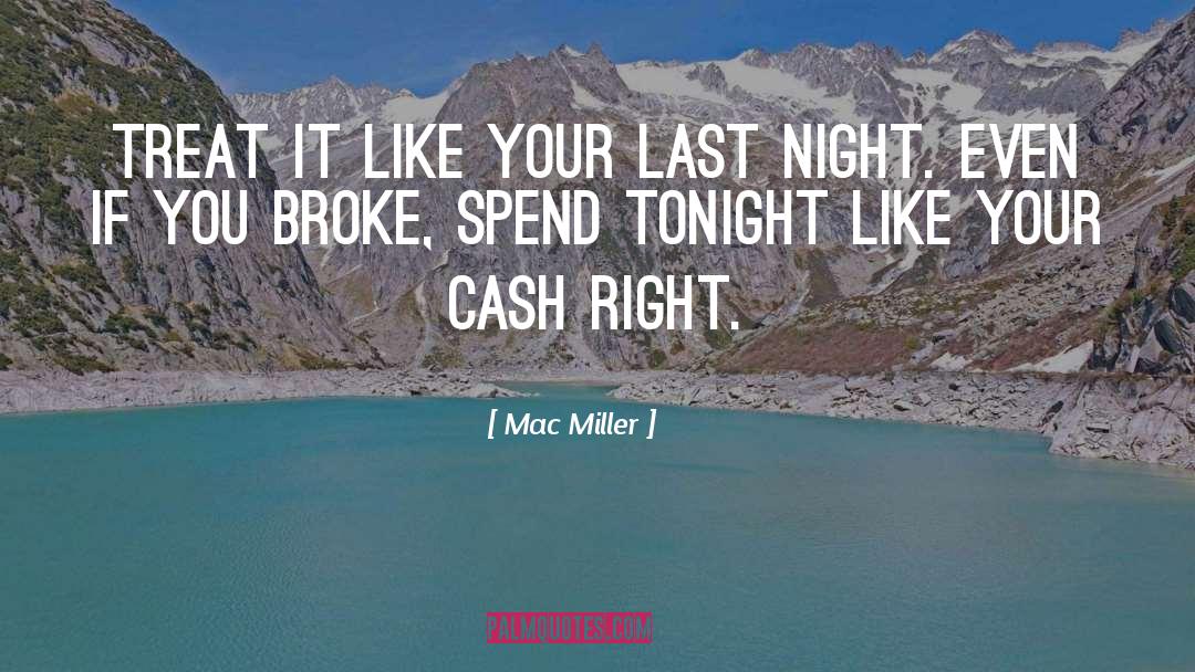 Mac Miller Quotes: Treat it like your last