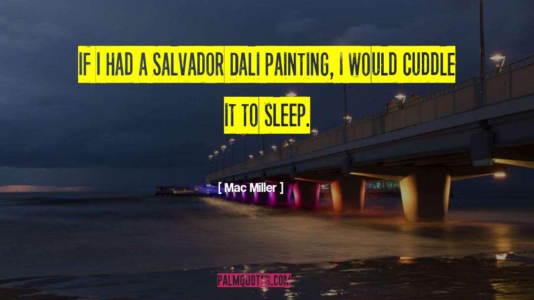 Mac Miller Quotes: If I had a Salvador