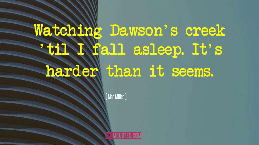 Mac Miller Quotes: Watching Dawson's creek 'til I