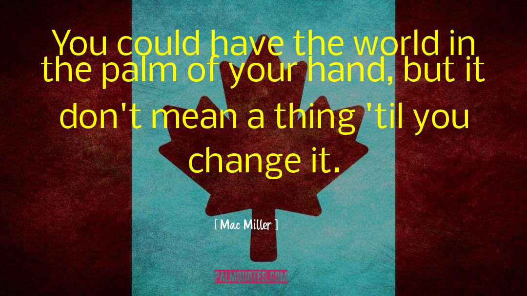 Mac Miller Quotes: You could have the world