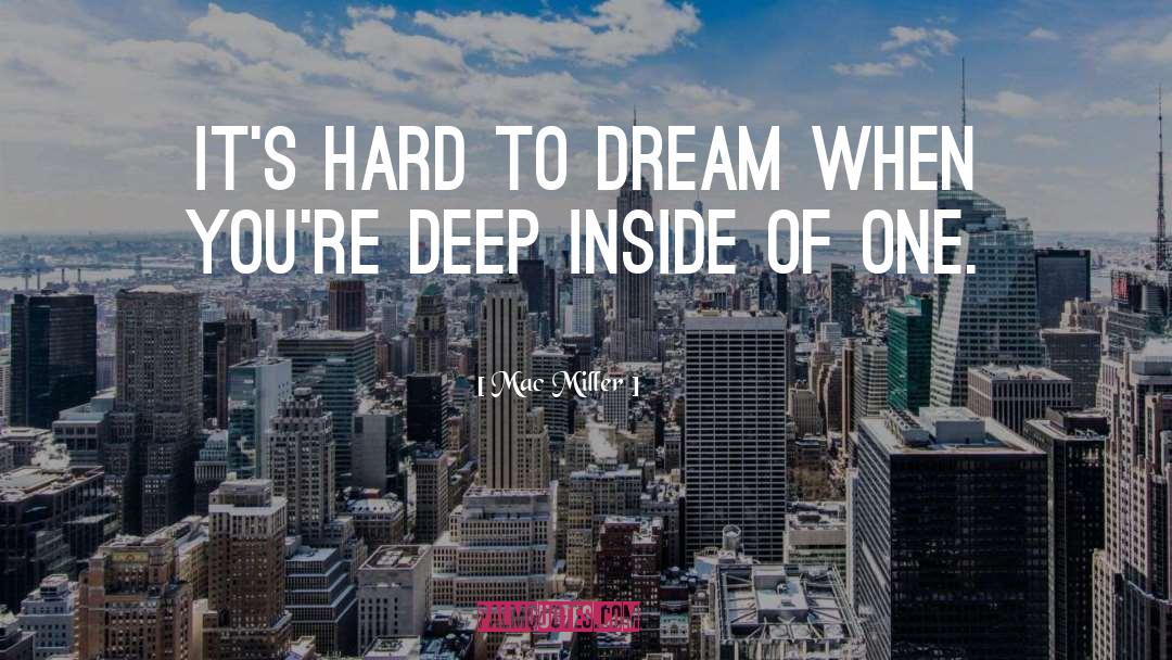 Mac Miller Quotes: It's hard to dream when