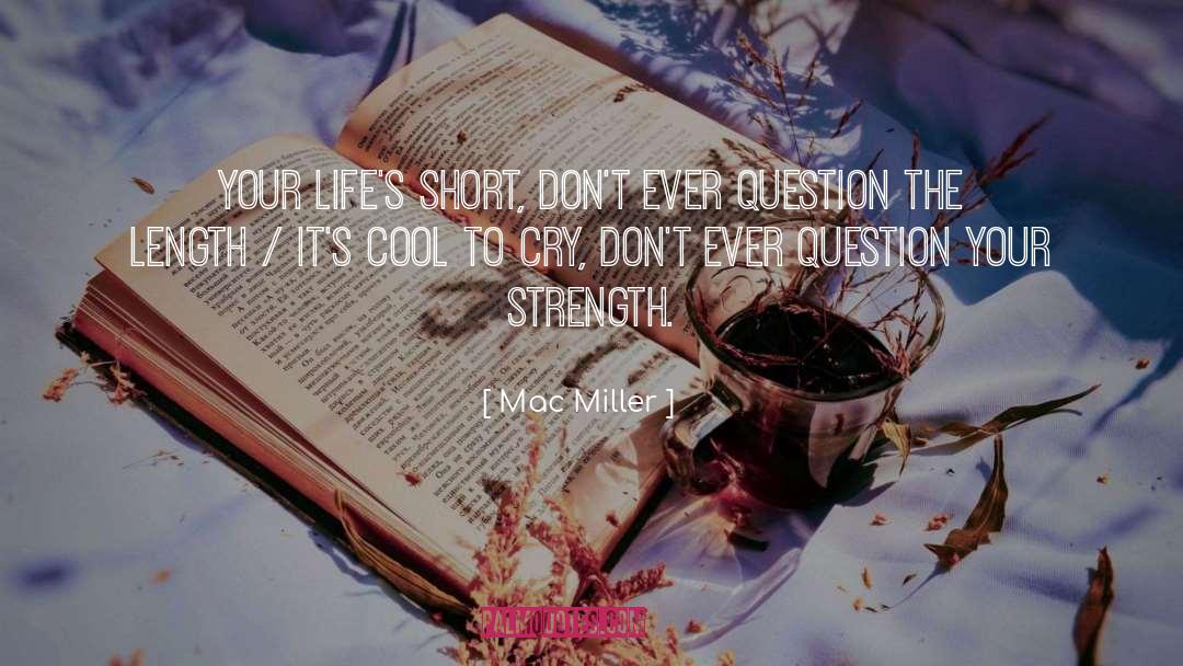 Mac Miller Quotes: Your life's short, don't ever