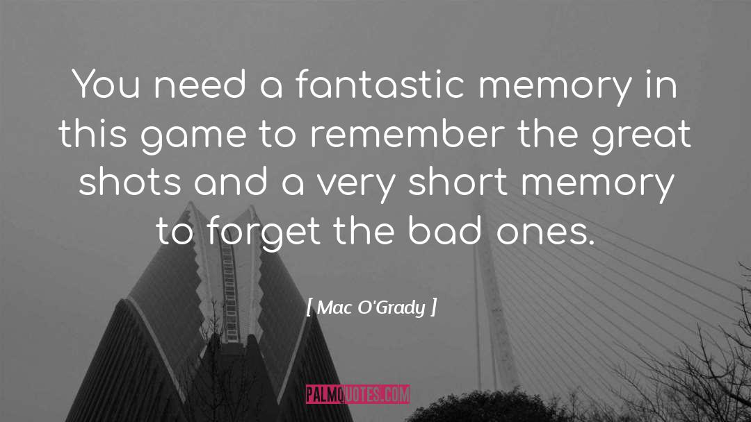 Mac O'Grady Quotes: You need a fantastic memory