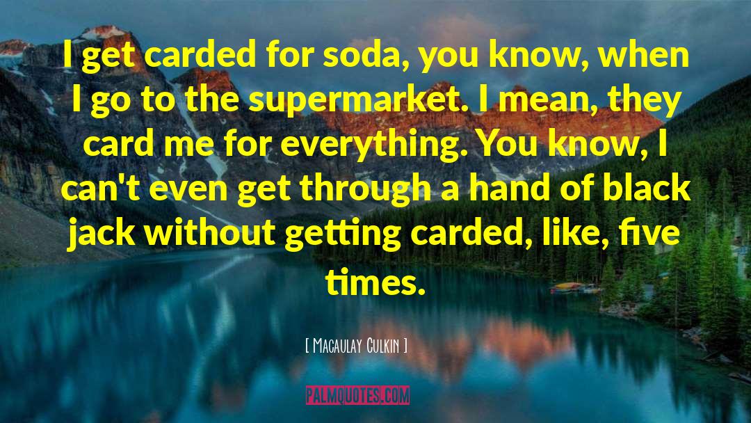 Macaulay Culkin Quotes: I get carded for soda,