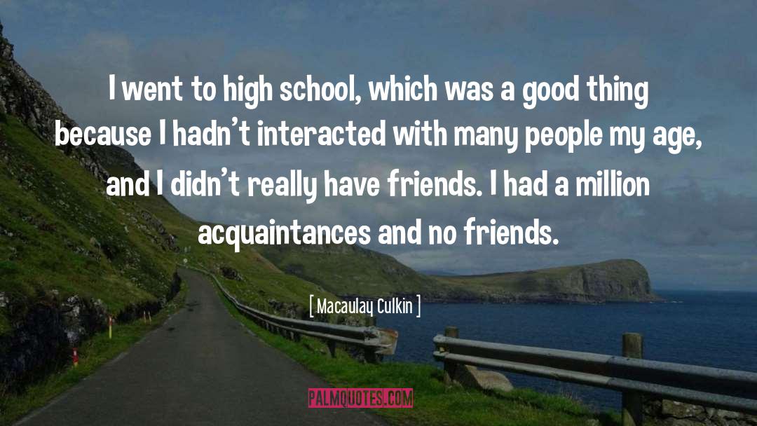 Macaulay Culkin Quotes: I went to high school,