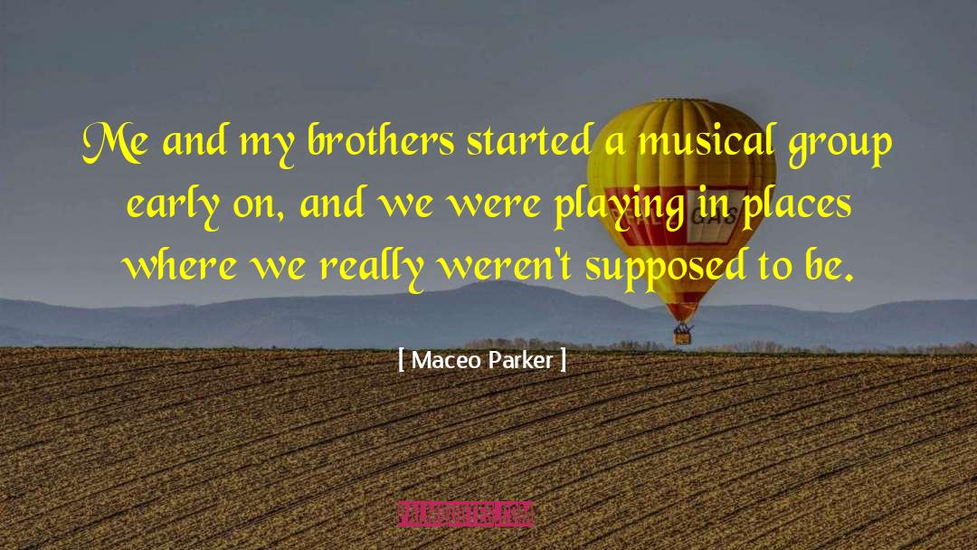 Maceo Parker Quotes: Me and my brothers started