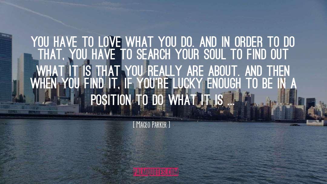 Maceo Parker Quotes: You have to love what