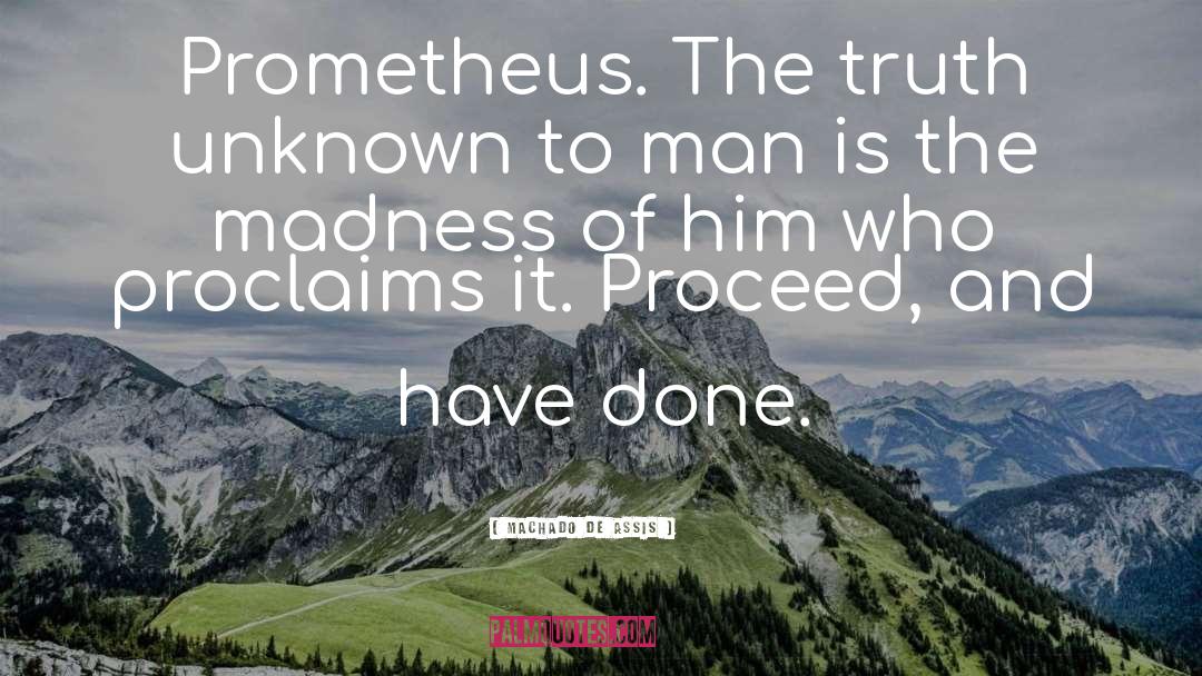Machado De Assis Quotes: Prometheus. The truth unknown to