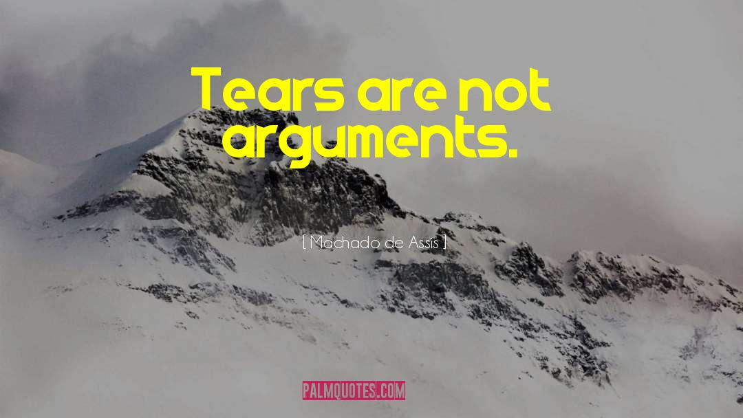 Machado De Assis Quotes: Tears are not arguments.