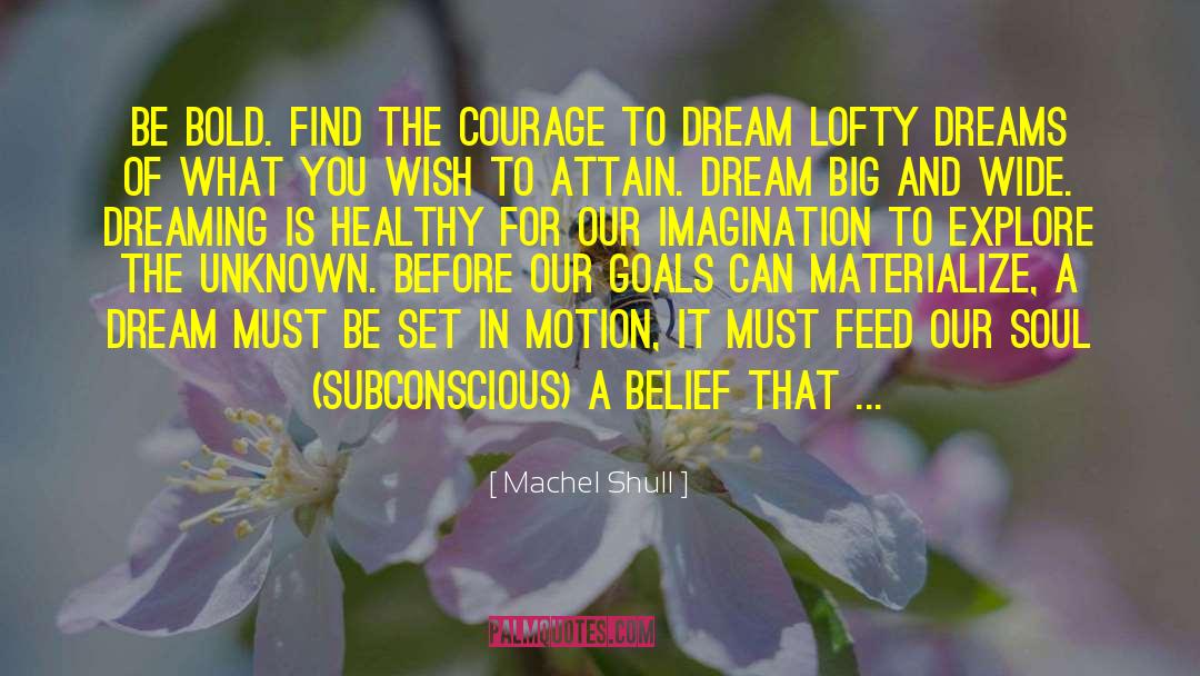 Machel Shull Quotes: Be bold. Find the courage