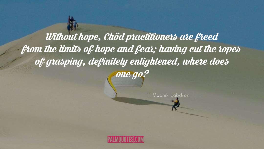 Machik Labdrön Quotes: Without hope, Chöd practitioners are