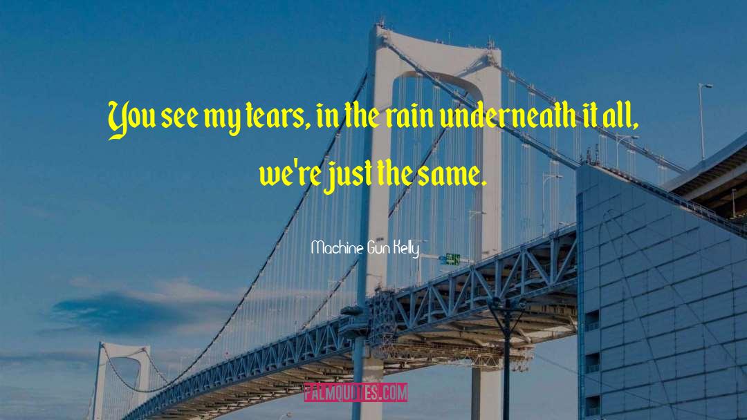 Machine Gun Kelly Quotes: You see my tears, in