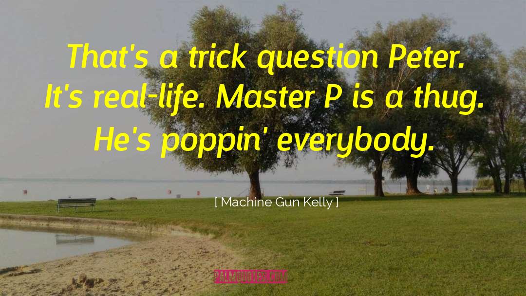 Machine Gun Kelly Quotes: That's a trick question Peter.
