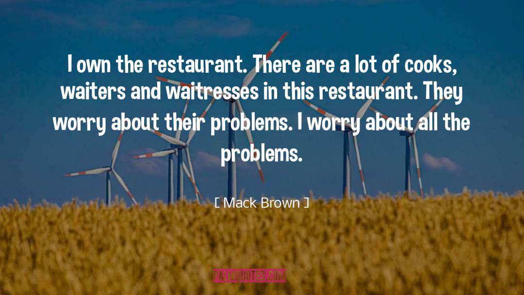 Mack Brown Quotes: I own the restaurant. There