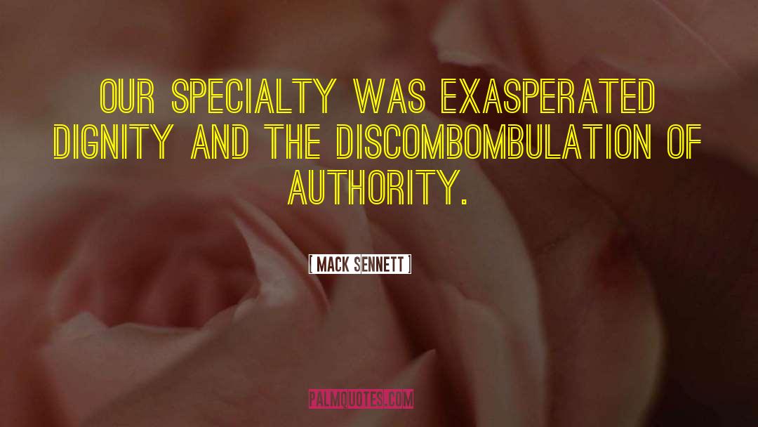 Mack Sennett Quotes: Our specialty was exasperated dignity