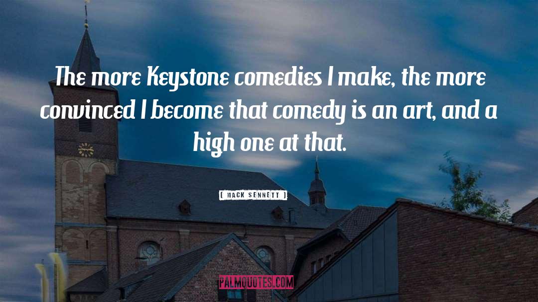 Mack Sennett Quotes: The more Keystone comedies I