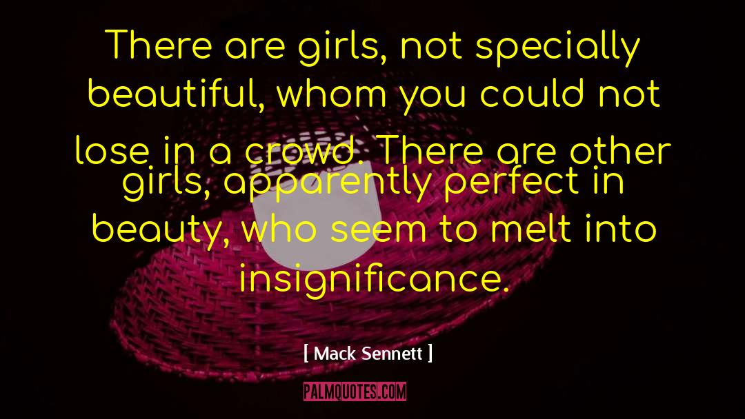 Mack Sennett Quotes: There are girls, not specially