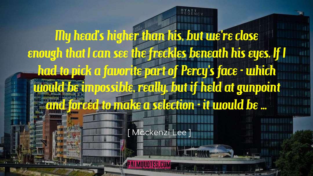 Mackenzi Lee Quotes: My head's higher than his,