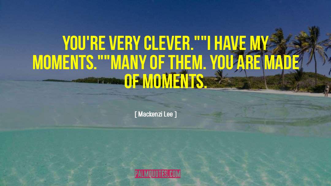 Mackenzi Lee Quotes: You're very clever.