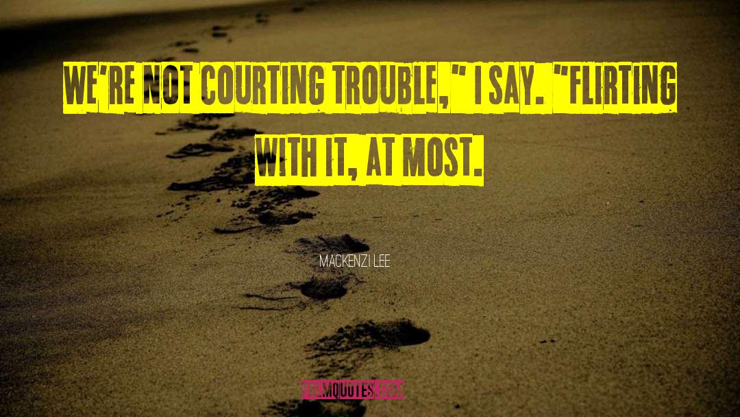 Mackenzi Lee Quotes: We're not courting trouble,