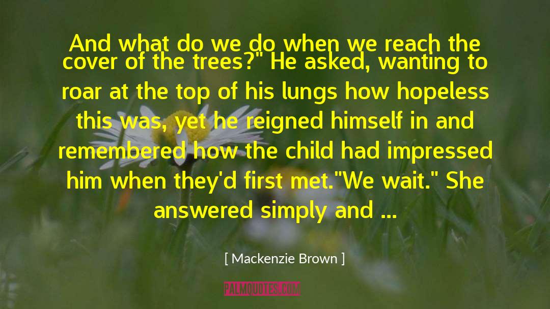 Mackenzie  Brown Quotes: And what do we do