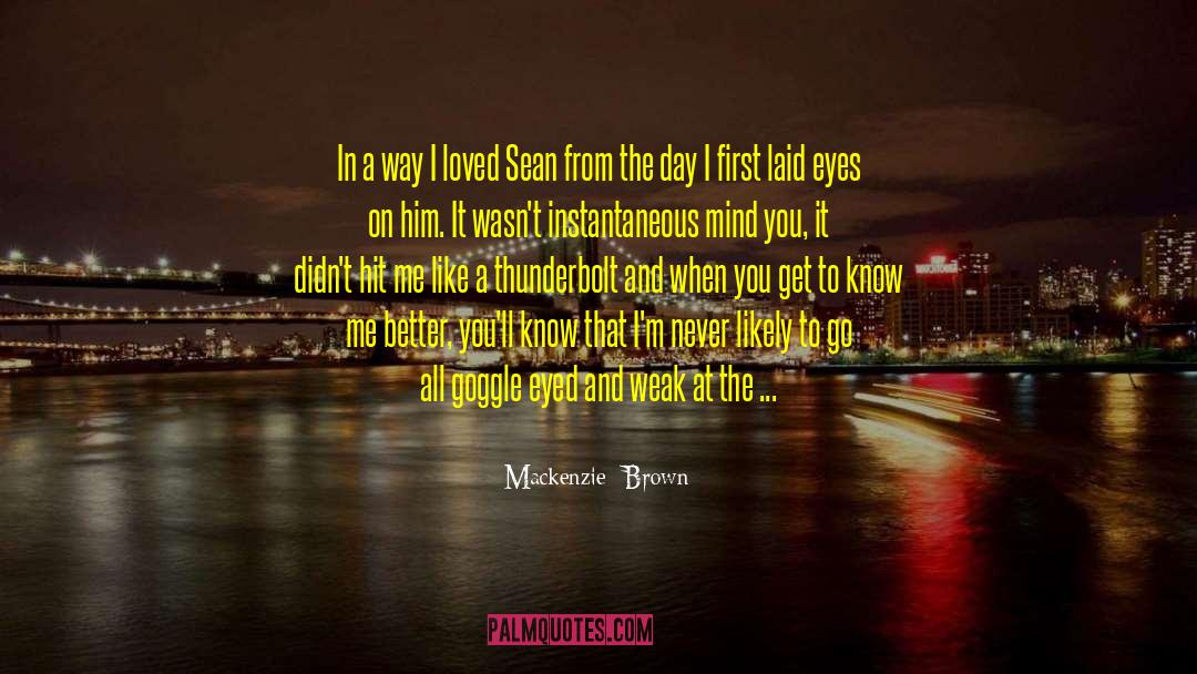 Mackenzie  Brown Quotes: In a way I loved