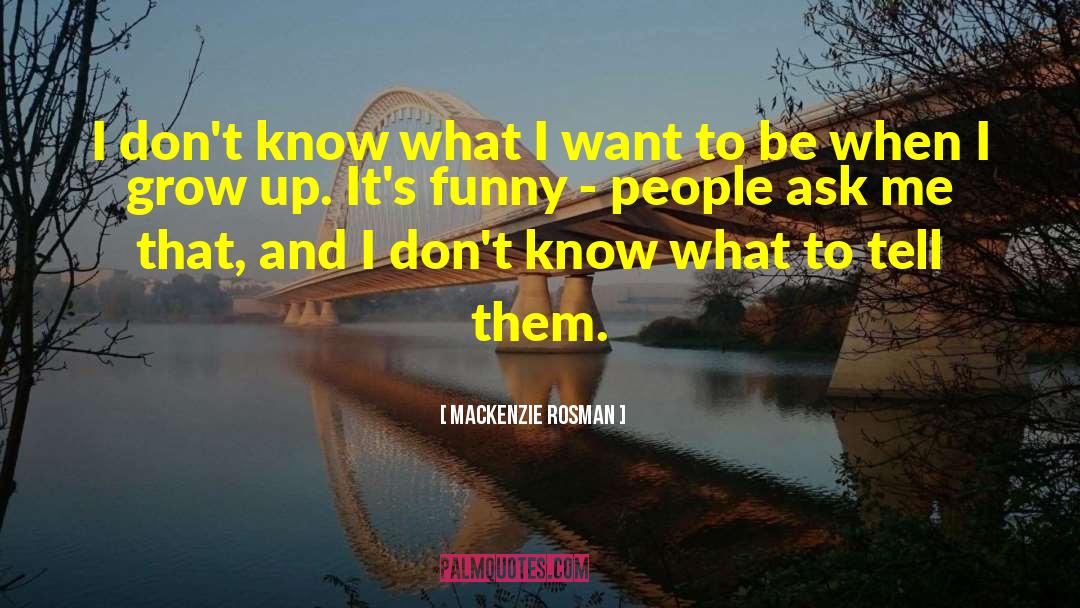 Mackenzie Rosman Quotes: I don't know what I