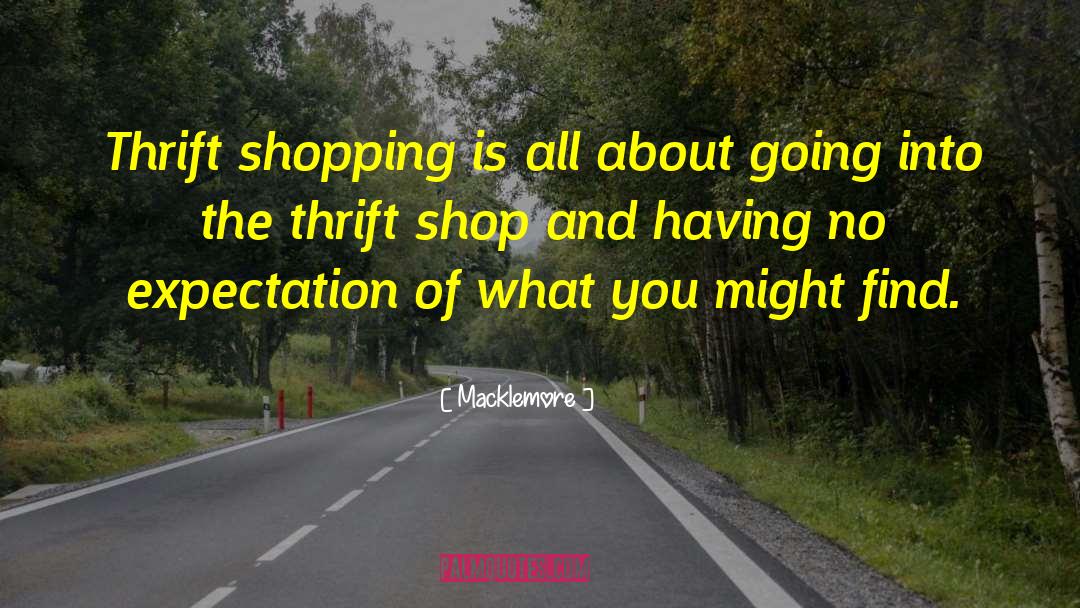 Macklemore Quotes: Thrift shopping is all about