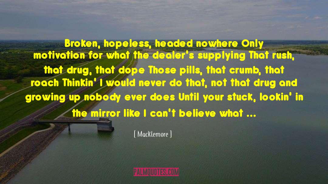 Macklemore Quotes: Broken, hopeless, headed nowhere<br> Only