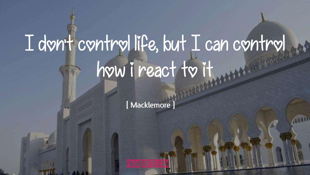 Macklemore Quotes: I don't control life, but