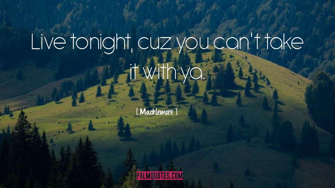 Macklemore Quotes: Live tonight, cuz you can't
