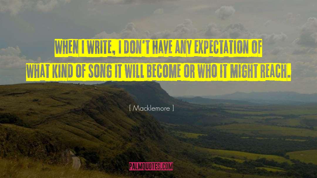 Macklemore Quotes: When I write, I don't