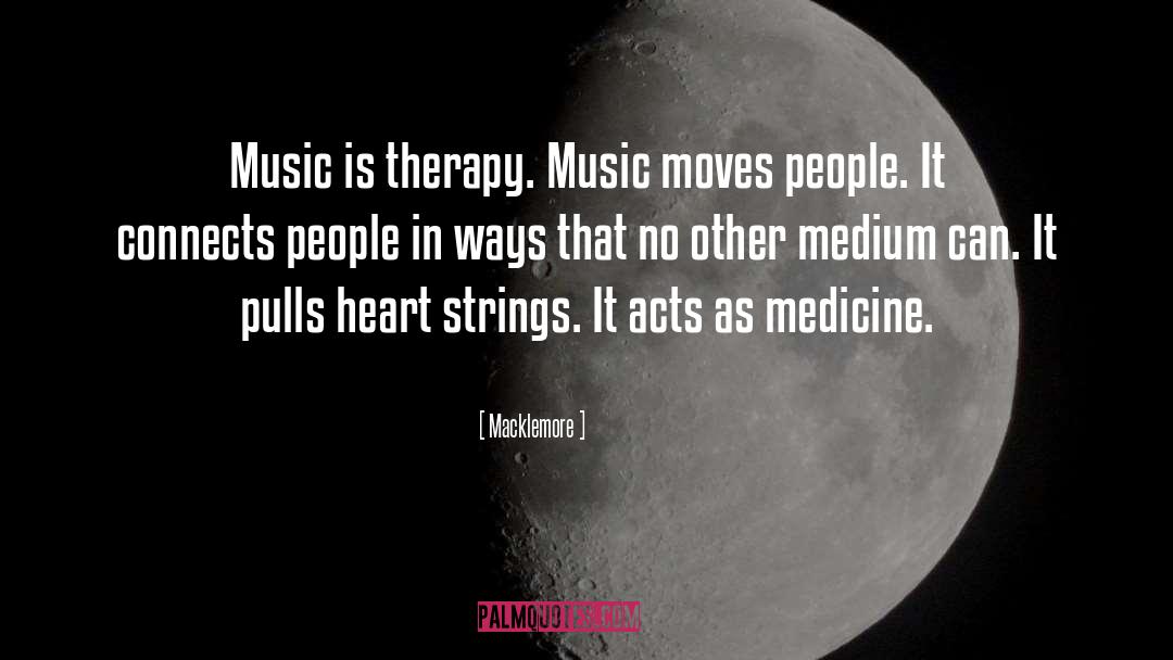 Macklemore Quotes: Music is therapy. Music moves