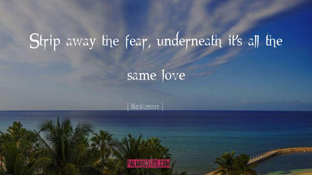 Macklemore Quotes: Strip away the fear, underneath
