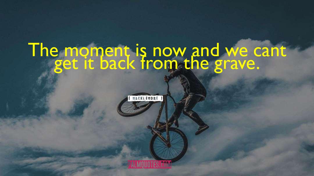 Macklemore Quotes: The moment is now and