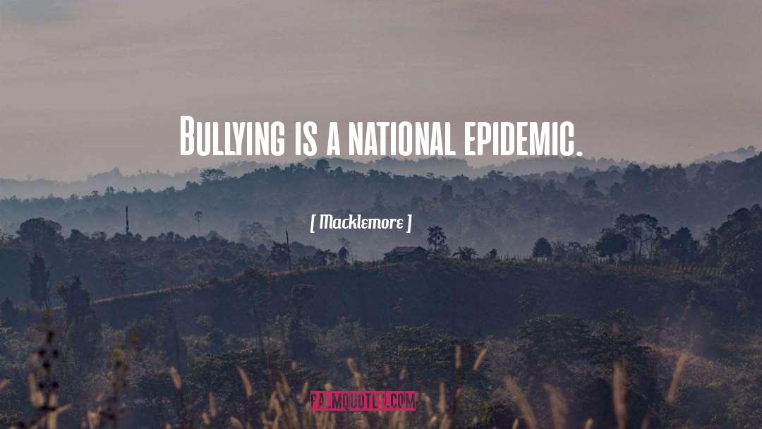 Macklemore Quotes: Bullying is a national epidemic.
