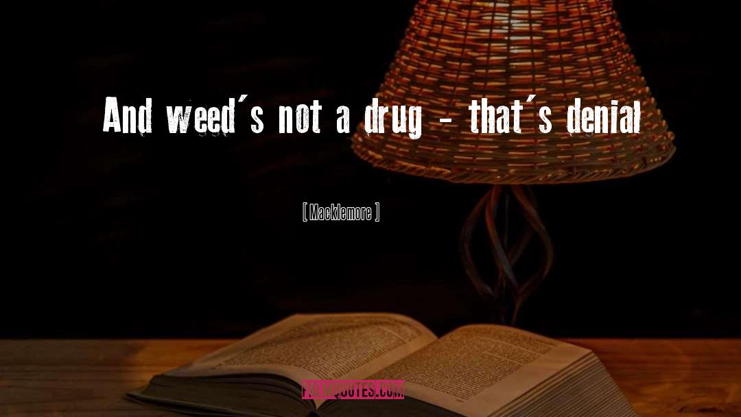 Macklemore Quotes: And weed's not a drug