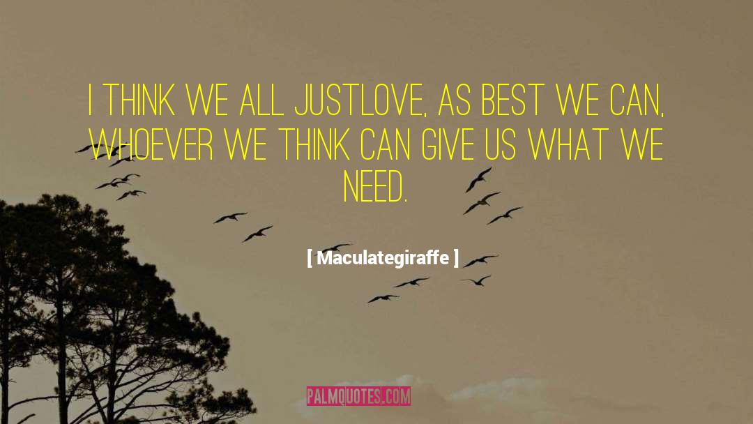 Maculategiraffe Quotes: I think we all just<br>love,