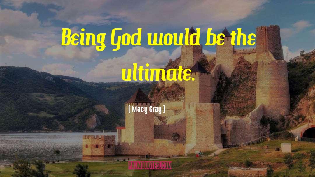 Macy Gray Quotes: Being God would be the