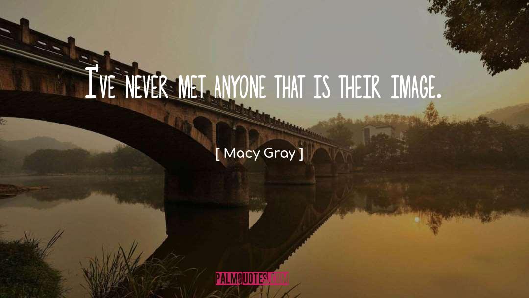 Macy Gray Quotes: I've never met anyone that