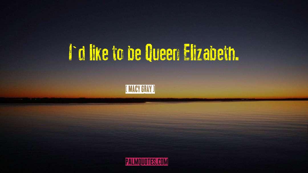 Macy Gray Quotes: I'd like to be Queen