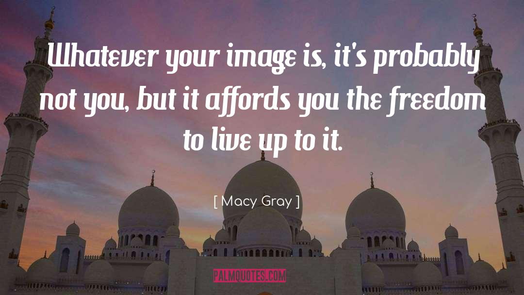 Macy Gray Quotes: Whatever your image is, it's