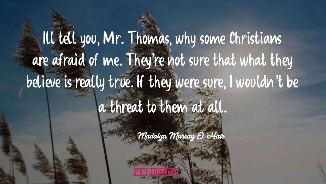 Madalyn Murray O'Hair Quotes: Ill tell you, Mr. Thomas,