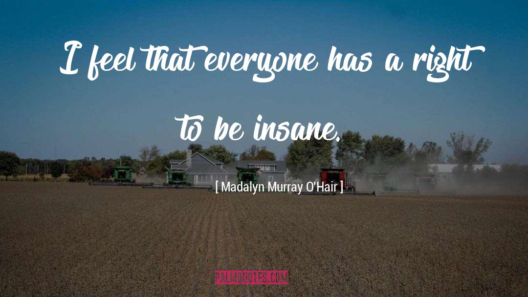 Madalyn Murray O'Hair Quotes: I feel that everyone has